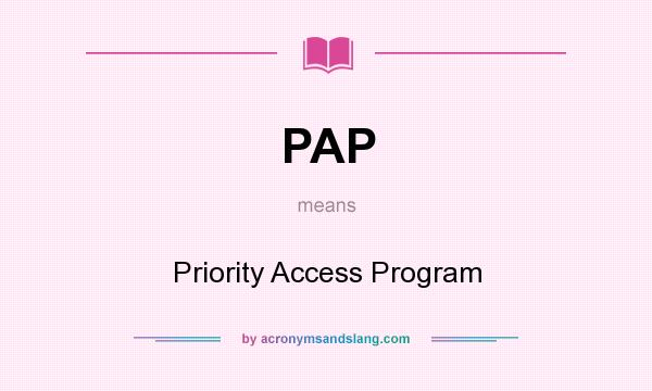 What does PAP mean? It stands for Priority Access Program