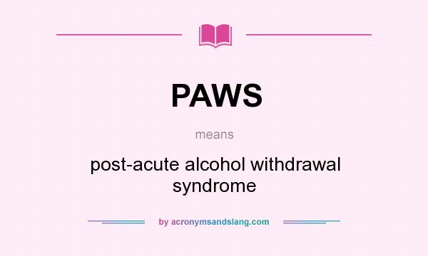 What does PAWS mean? It stands for post-acute alcohol withdrawal syndrome