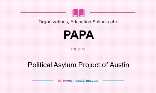 What does PAPA mean? It stands for Political Asylum Project of Austin