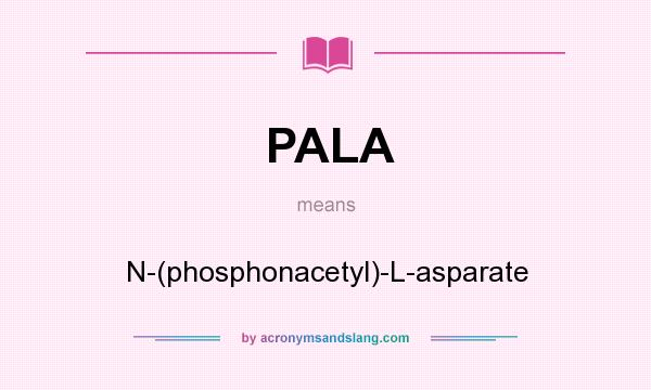 What does PALA mean? It stands for N-(phosphonacetyl)-L-asparate