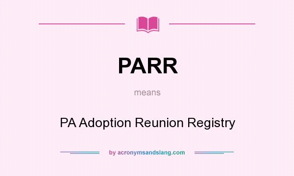 What does PARR mean? It stands for PA Adoption Reunion Registry