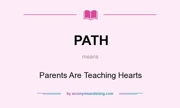 What does PATH mean? It stands for Parents Are Teaching Hearts