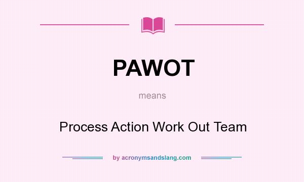 What does PAWOT mean? It stands for Process Action Work Out Team