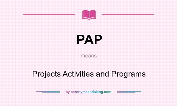 What does PAP mean? It stands for Projects Activities and Programs