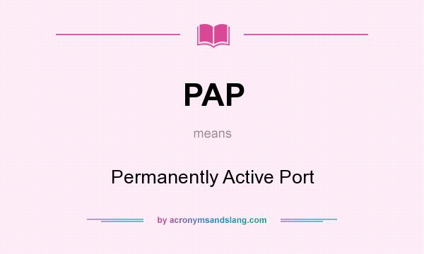 What does PAP mean? It stands for Permanently Active Port