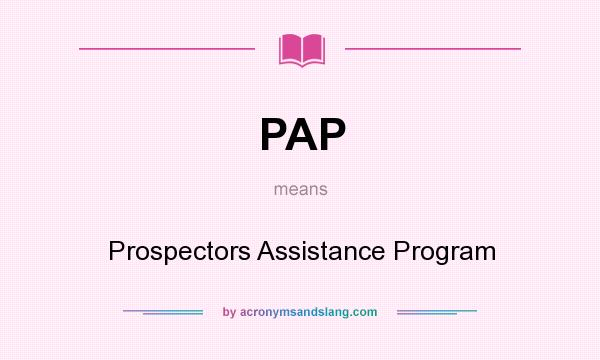 What does PAP mean? It stands for Prospectors Assistance Program