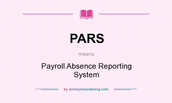 What does PARS mean? It stands for Payroll Absence Reporting System