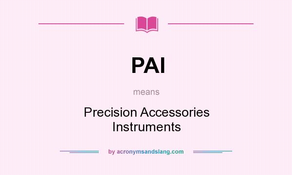 What does PAI mean? It stands for Precision Accessories Instruments