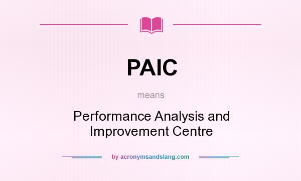 What does PAIC mean? It stands for Performance Analysis and Improvement Centre