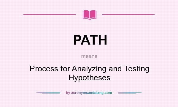 What does PATH mean? It stands for Process for Analyzing and Testing Hypotheses