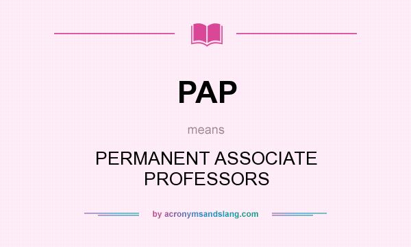 What does PAP mean? It stands for PERMANENT ASSOCIATE PROFESSORS