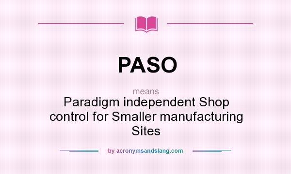 What does PASO mean? It stands for Paradigm independent Shop control for Smaller manufacturing Sites
