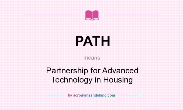 What does PATH mean? It stands for Partnership for Advanced Technology in Housing