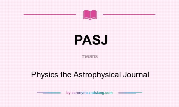 What does PASJ mean? It stands for Physics the Astrophysical Journal