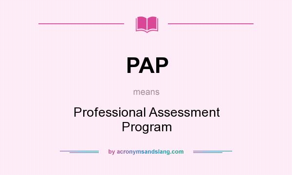 What does PAP mean? It stands for Professional Assessment Program