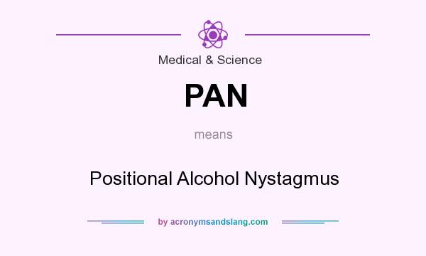 What does PAN mean? It stands for Positional Alcohol Nystagmus