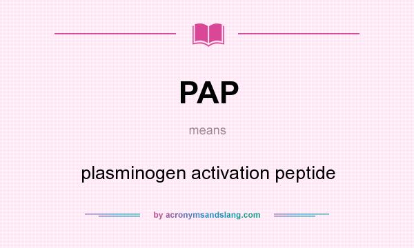 What does PAP mean? It stands for plasminogen activation peptide