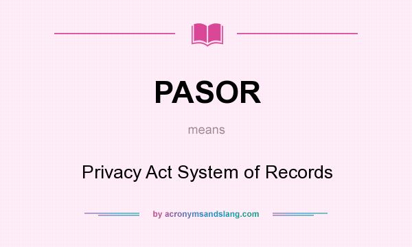 What does PASOR mean? It stands for Privacy Act System of Records