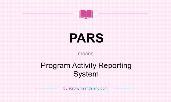 What does PARS mean? It stands for Program Activity Reporting System