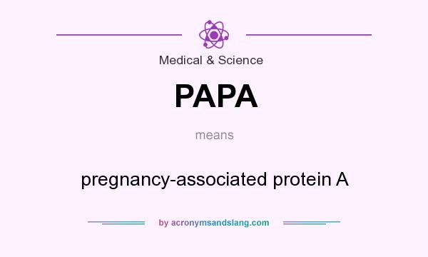 What does PAPA mean? It stands for pregnancy-associated protein A