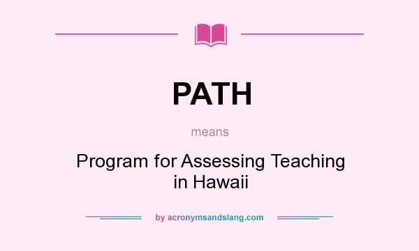 What does PATH mean? It stands for Program for Assessing Teaching in Hawaii
