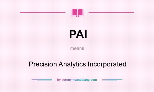 What does PAI mean? It stands for Precision Analytics Incorporated
