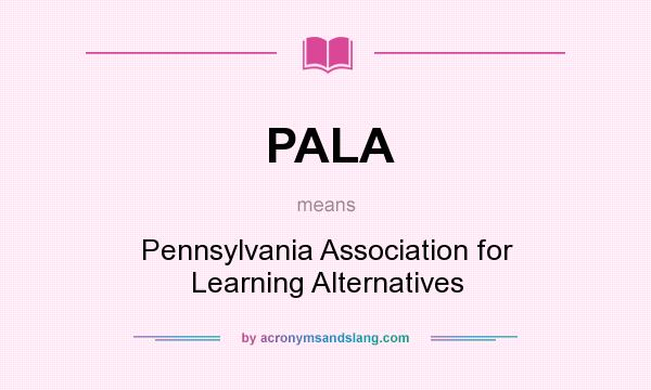 What does PALA mean? It stands for Pennsylvania Association for Learning Alternatives