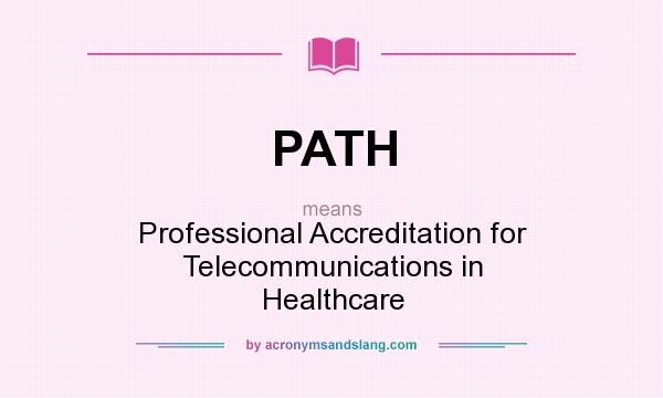 What does PATH mean? It stands for Professional Accreditation for Telecommunications in Healthcare