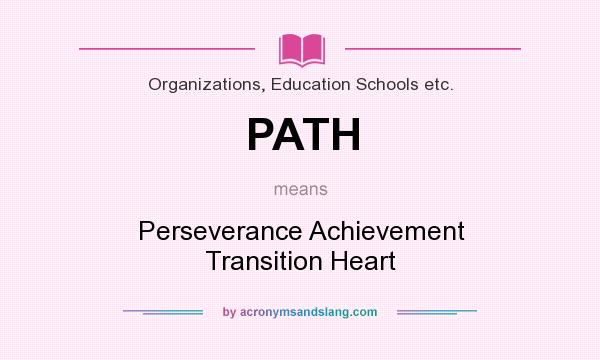 What does PATH mean? It stands for Perseverance Achievement Transition Heart