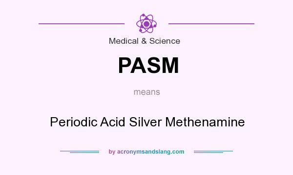 What does PASM mean? It stands for Periodic Acid Silver Methenamine