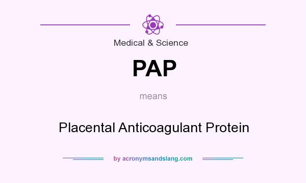 What does PAP mean? It stands for Placental Anticoagulant Protein