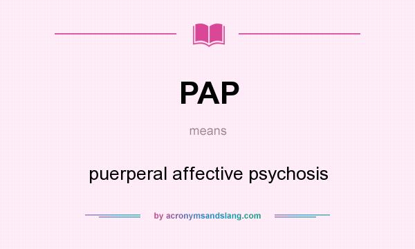 What does PAP mean? It stands for puerperal affective psychosis