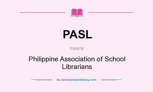 What does PASL mean? It stands for Philippine Association of School Librarians