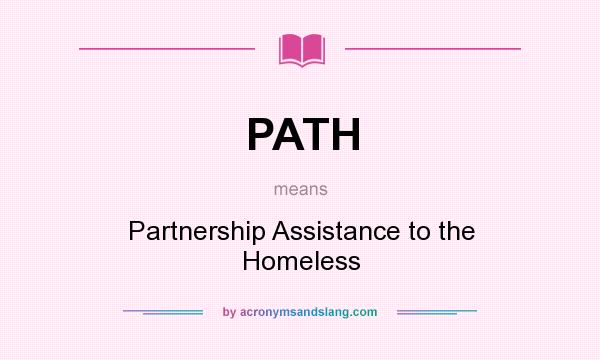 What does PATH mean? It stands for Partnership Assistance to the Homeless