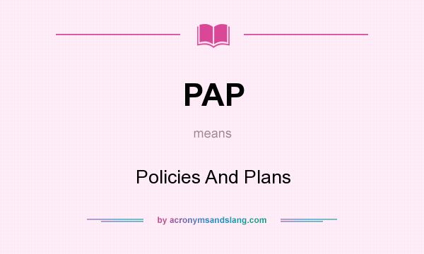 What does PAP mean? It stands for Policies And Plans