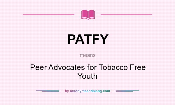 What does PATFY mean? It stands for Peer Advocates for Tobacco Free Youth