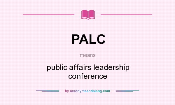 What does PALC mean? It stands for public affairs leadership conference