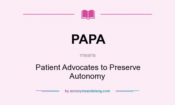 What does PAPA mean? It stands for Patient Advocates to Preserve Autonomy
