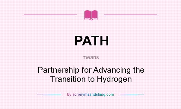 What does PATH mean? It stands for Partnership for Advancing the Transition to Hydrogen