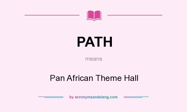 What does PATH mean? It stands for Pan African Theme Hall