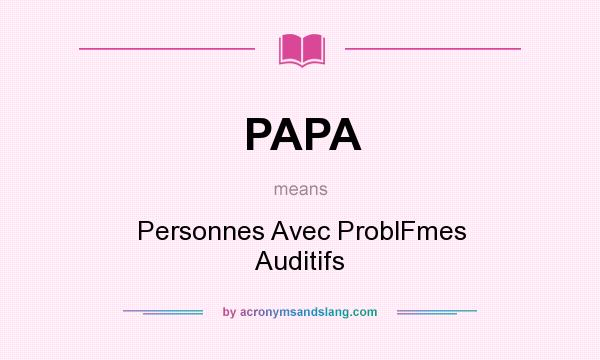 What does PAPA mean? It stands for Personnes Avec ProblFmes Auditifs
