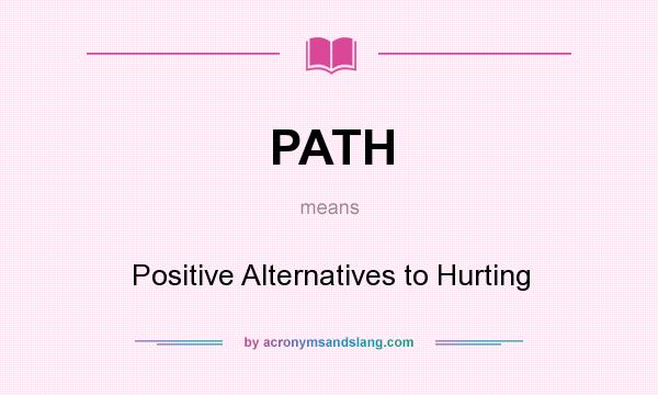 What does PATH mean? It stands for Positive Alternatives to Hurting