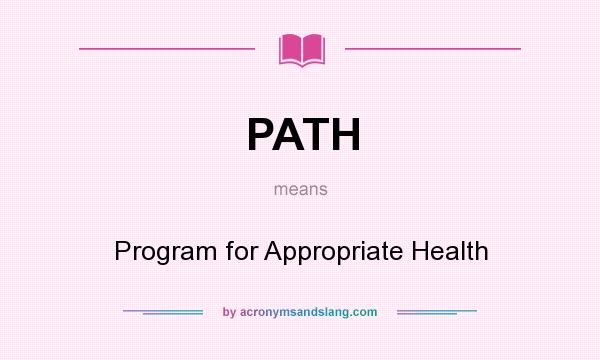 What does PATH mean? It stands for Program for Appropriate Health