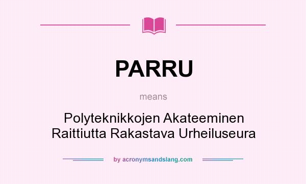 What does PARRU mean? It stands for Polyteknikkojen Akateeminen Raittiutta Rakastava Urheiluseura