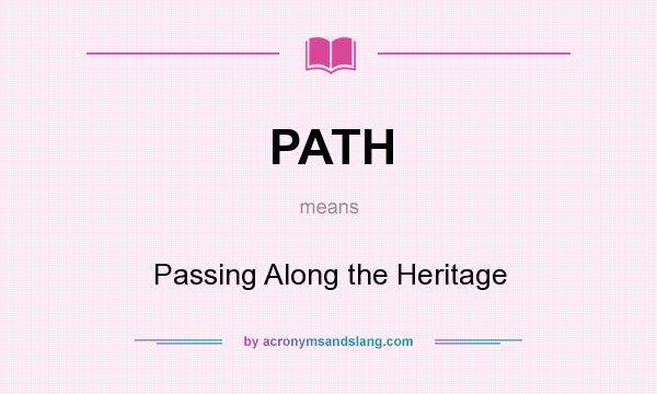 What does PATH mean? It stands for Passing Along the Heritage