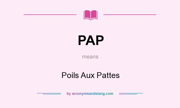 What does PAP mean? It stands for Poils Aux Pattes