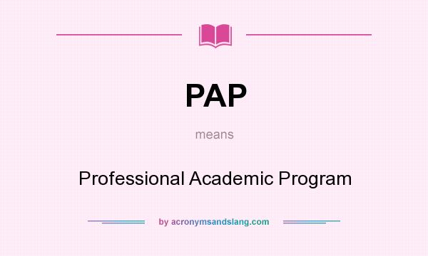 What does PAP mean? It stands for Professional Academic Program