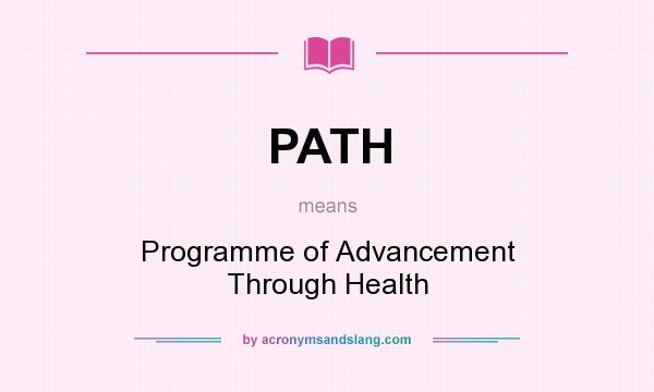 What does PATH mean? It stands for Programme of Advancement Through Health