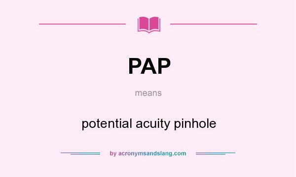 What does PAP mean? It stands for potential acuity pinhole