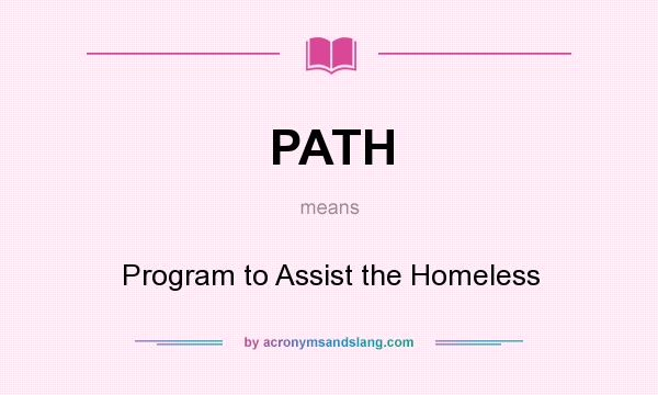 What does PATH mean? It stands for Program to Assist the Homeless